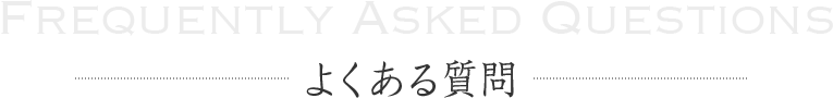 Frequently Asked Questions よくある質問